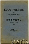 1916, Buenos Aires, Argentyna
„Statuty” Koła Polskiego w Argentynie z 1915
Fot. NN, zbiory Biblioteki Polskiej im. Ignacego Domeyki w Buenos Aires (Biblioteca Polaca Ignacio Domeyko)
[akta Bolesława Schreibera]