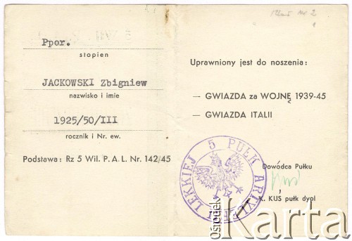 1945-1947, brak miejsca.
Zaświadczenie ppor Zbigniewa Jackowskiego (5 Wileński Pułk Artylerii Lekkiej) upoważniające do noszenia Gwiazdy za Wojnę 1939-1945 i Gwiazdy Italii. Na dokumencie złożył podpis dowódca 5 Wileńskiego Pułku Artylerii Lekkiej pułkownik Kazimierz Kuś. 
Fot. NN, zbiory Ośrodka KARTA, Pogotowie Archiwalne [PAF_042], przekazał Zbigniew Jackowski